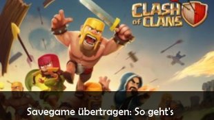 Clash Of Clans Spielstand sichern und übertragen: So geht’s auf Android, iPad und iPhone