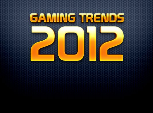 Gaming Trends 2012 - Das kommt, das bleibt und das wird für immer verschwinden