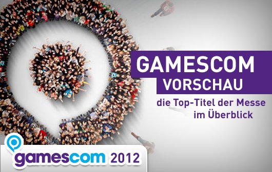 Gamescom 2012 Vorschau: Die Top-Titel der Messe im Überblick