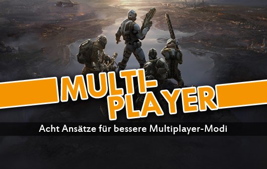 Multiplayer-Report: Acht Ansätze für bessere Mehrspieler-Modi