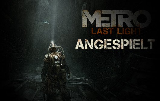 Metro: Last Light 3 Stunden angespielt - Der geschliffene Diamant