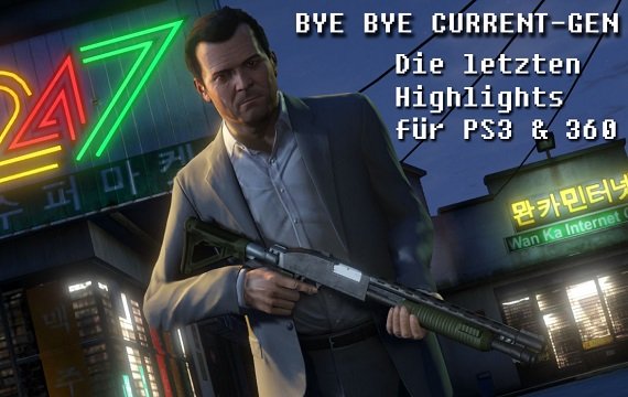 Bye bye Current-Gen: Die letzten Highlights für PS3 & 360