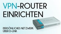 VPN-Router einrichten: Persönliches Netzwerk über D-Link-Router