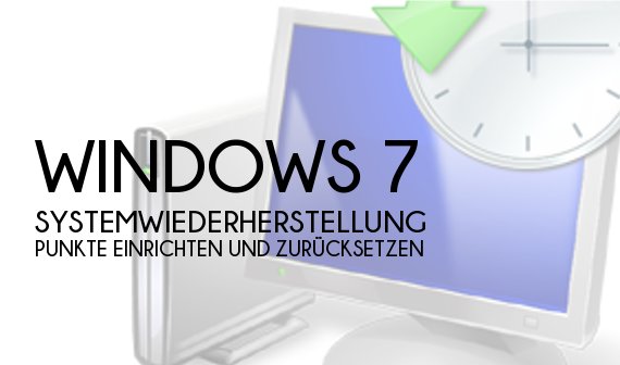 Windows 7: Systemwiederherstellung - Punkte erstellen und zurücksetzen