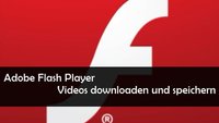 Adobe Flash Player Videos downloaden und auf Festplatte speichern