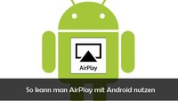 AirPlay mit Android nutzen: Filme und Musik streamen