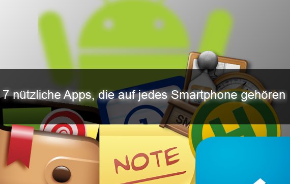 Meine Top 7 Android-Apps: Diese Apps gehören auf jedes Smartphone