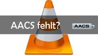 VLC Media Player benötigt eine Bibliothek zum Dekodieren von AACS