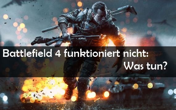 Battlefield 4 startet nicht: Fehler, Ursachen Lösungen