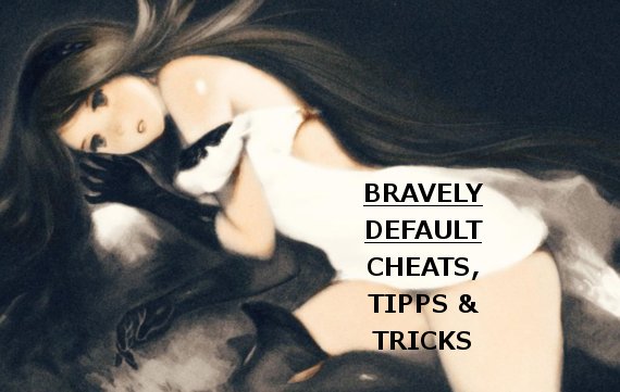 Bravely Default Cheats, Tipps und Tricks für den Nintendo 3DS