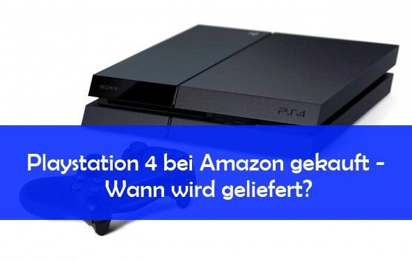 PS4 bei Amazon gekauft - Wann wird die Konsole geliefert?