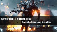 Battlefield 4 Battlepacks freischalten und kaufen – Alle Infos