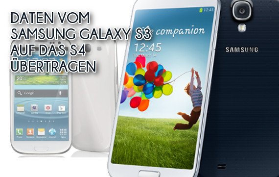 Android-Guide: Daten vom S3 auf Samsung Galaxy S4 übertragen