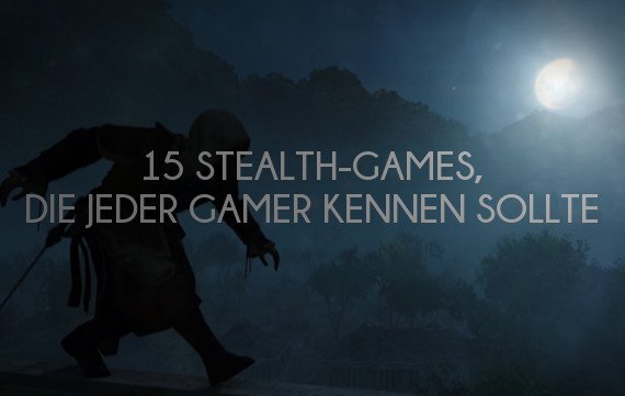 Von hinten: 15 Stealth-Games, die jeder Spieler kennen sollte