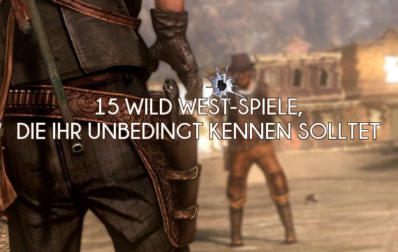 High Noon: 15 Wild West-Spiele, die ihr unbedingt kennen solltet