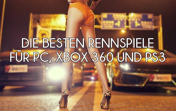 Wer bremst, verliert: Die besten Rennspiele für PC, Xbox 360 und PS3