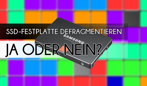 SSD-Festplatte defragmentieren: Ja oder Nein? Wir klären auf