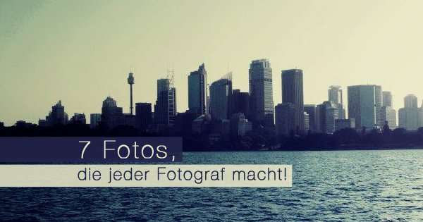 7 Fotos, die jeder Fotograf macht!