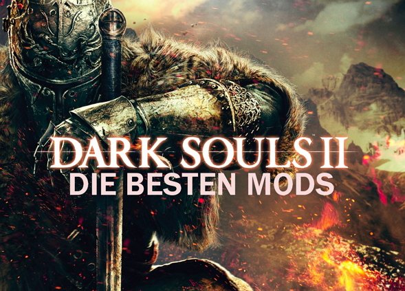 Dark Souls 2 Mods: Die besten Downloads für die PC Version