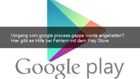 Lösung: Vorgang com.google.process.gapps wurde angehalten - Play Store Problem
