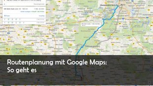 Google Maps: Routen berechnen im Browser – So geht’s