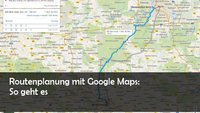 Google Maps: Routen berechnen im Browser – So geht’s