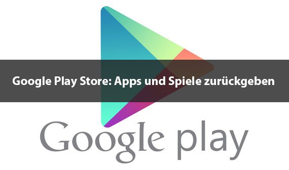 Play Store: Apps und Spiele zurückgeben – so geht's