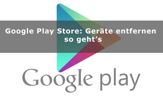 Google Play Store: Geräte entfernen – so geht’s