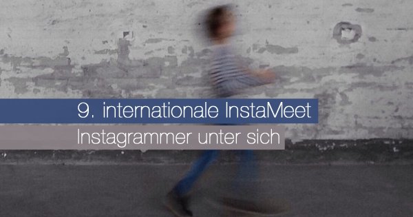 9. internationale InstaMeet - Instagrammer unter sich