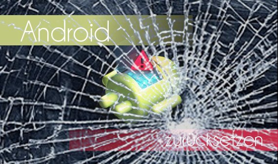 Android Factory Reset: Zurücksetzen, wenn das Display kaputt ist (S3, S4, Nexus 5)