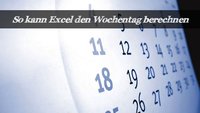 So kann Excel einen Wochentag ausgeben