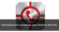 Telefongespräch aufnehmen mit Android-Handy: Wie geht das und was darf man?