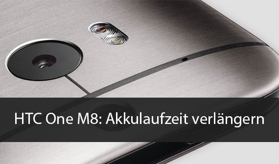 HTC One M8: Akkulaufzeit verlängern - so geht's