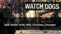 Watch Dogs funktioniert nicht: Infos, Ursachen, Lösungsmöglichkeiten
