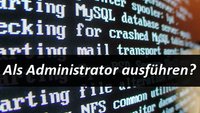 Windows: Als Administrator ausführen - Was bedeutet das?