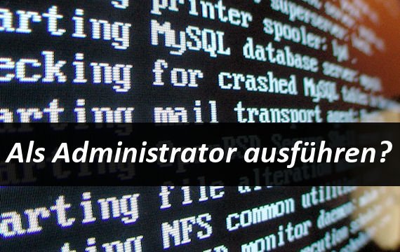 Als Administrator ausführen - Was bedeutet das?
