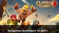 Clash Of Clans Spielstand sichern und übertragen: So geht’s auf Android, iPad und iPhone