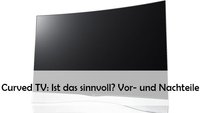 Curved TV: Vorteile und Nachteile der neuen Fernseh-Generation