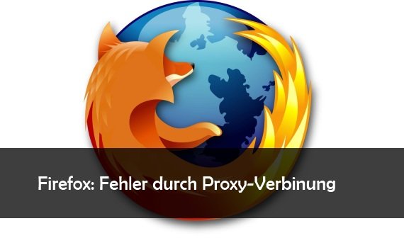 Firefox: Proxy-Server verweigert die Verbindung: Lösungen und Hilfe