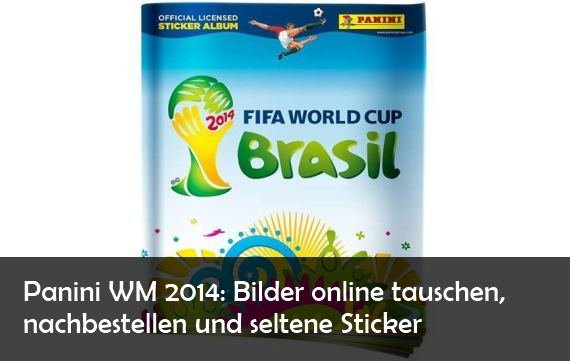 Panini WM 2014: Bilder nachbestellen, tauschen und seltene Sticker