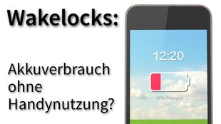 Wakelock bei Android: Akku-Verbrauch ohne Handy-Nutzung beseitigen -- so geht's
