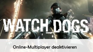 Watch Dogs: Online-Multiplayer deaktivieren – So geht’s