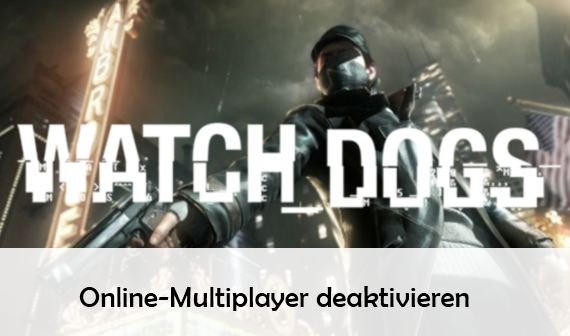 Watch Dogs: Online-Multiplayer deaktivieren – So geht’s