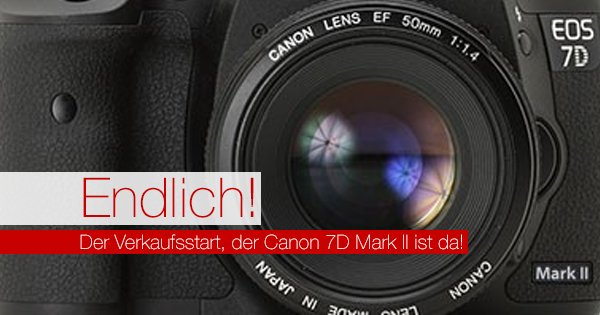 Endlich! Der Verkaufsstart, der Canon 7D Mark II ist da!