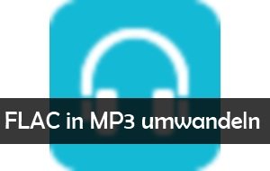 FLAC in MP3 umwandeln: so geht’s