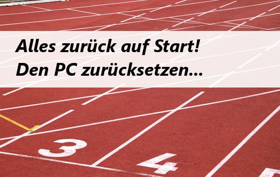 So lässt sich ein PC zurücksetzen: Zurück auf Los!