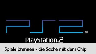 PS2 Spiele brennen: Die Sache mit dem Chip