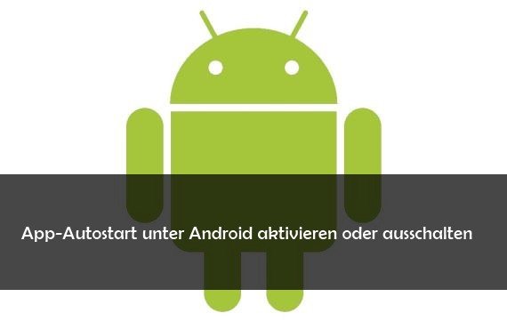 Android: Autostart für Apps aktivieren oder ausschalten