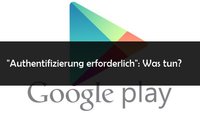 „Authentifizierung erforderlich“: Play Store-Fehler beheben