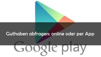 Google Play Store: Guthaben abfragen und anzeigen lassen
